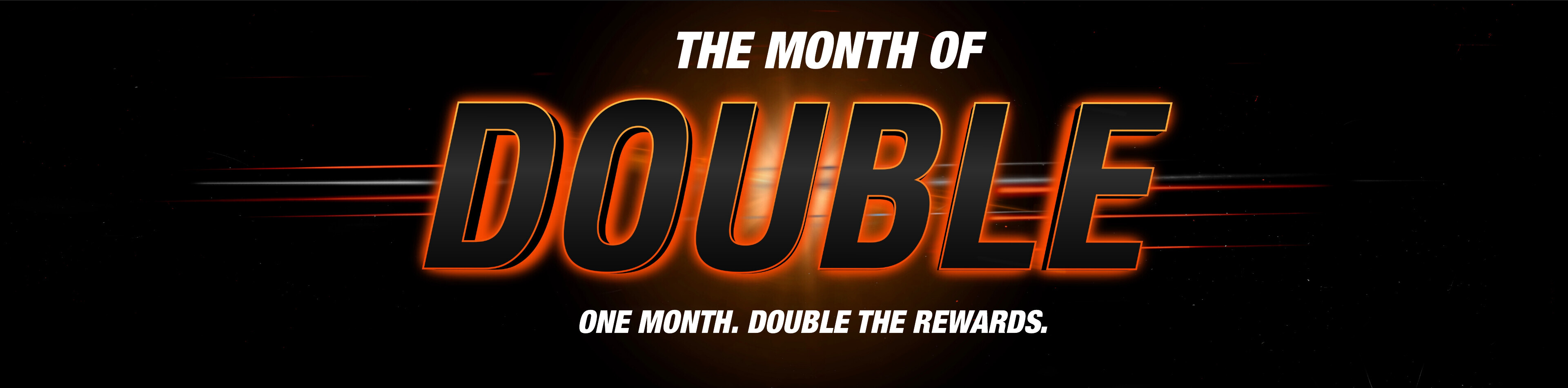 The month of double. One month. Double the rewards.